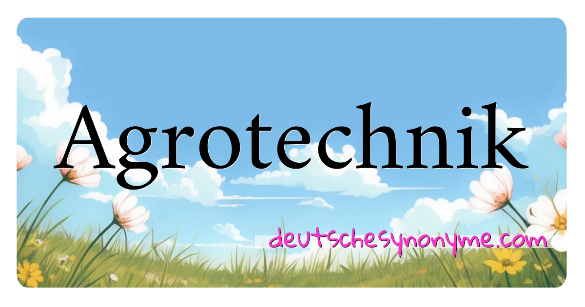 Agrotechnik Synonyme Kreuzworträtsel bedeuten Erklärung und Verwendung