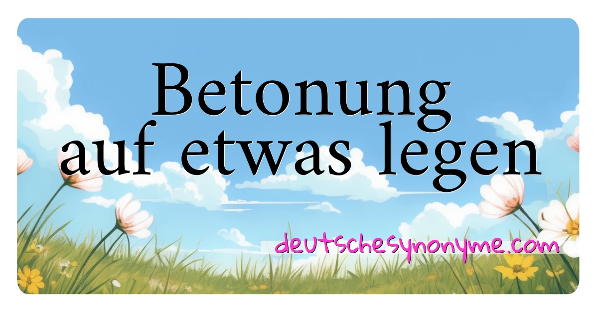 Betonung auf etwas legen Synonyme Kreuzworträtsel bedeuten Erklärung und Verwendung