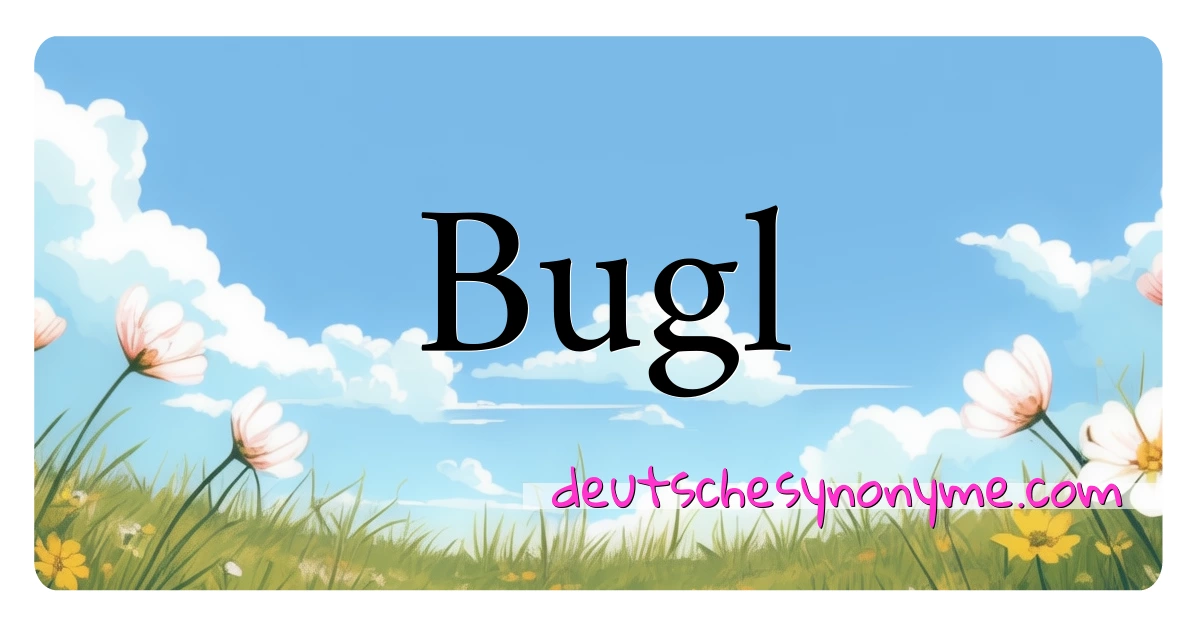 Bugl Synonyme Kreuzworträtsel bedeuten Erklärung und Verwendung