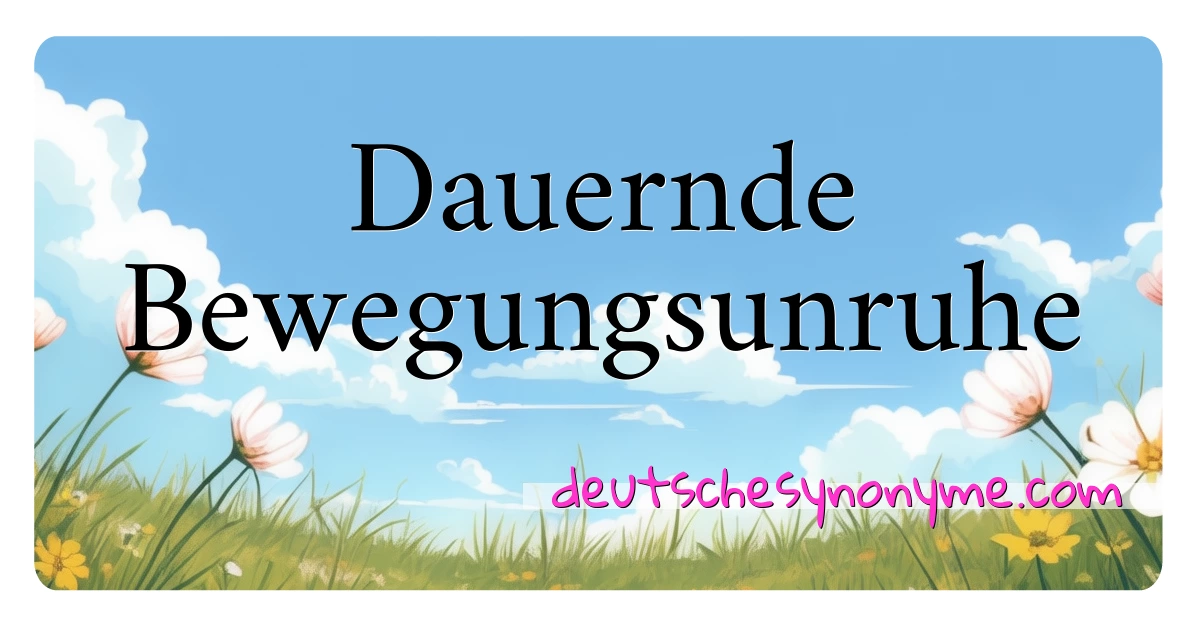 Dauernde Bewegungsunruhe Synonyme Kreuzworträtsel bedeuten Erklärung und Verwendung