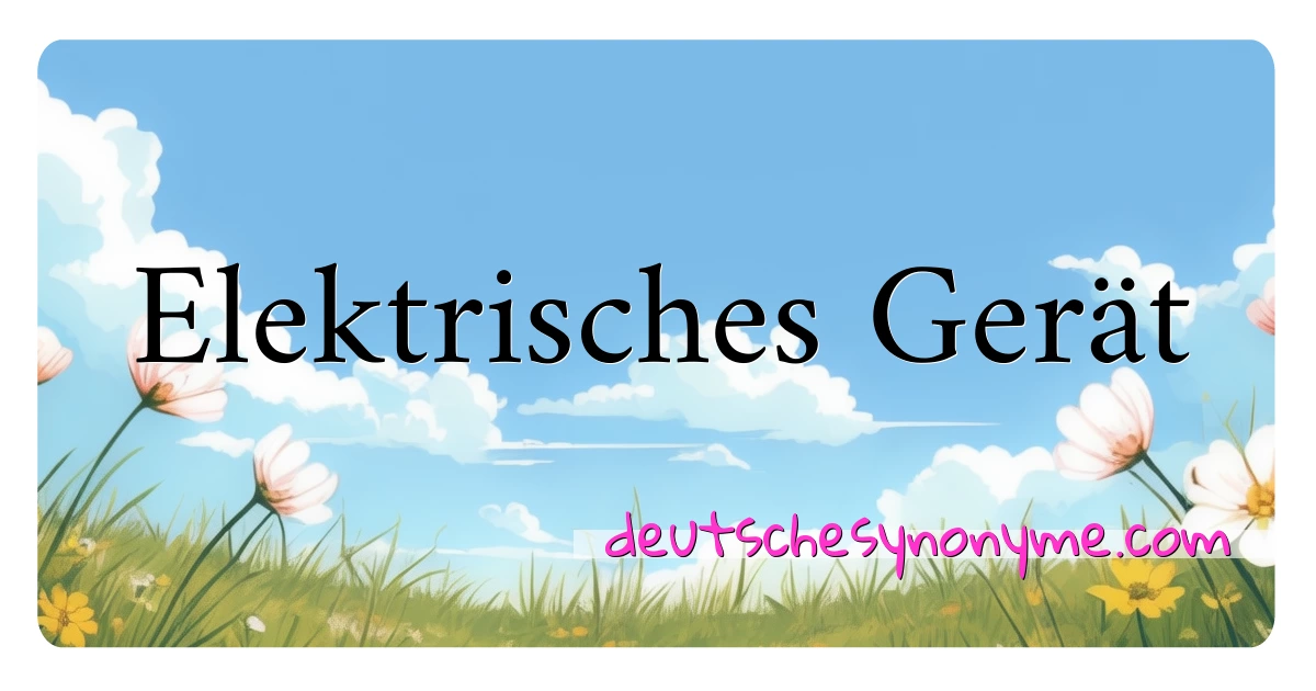 Elektrisches Gerät Synonyme Kreuzworträtsel bedeuten Erklärung und Verwendung