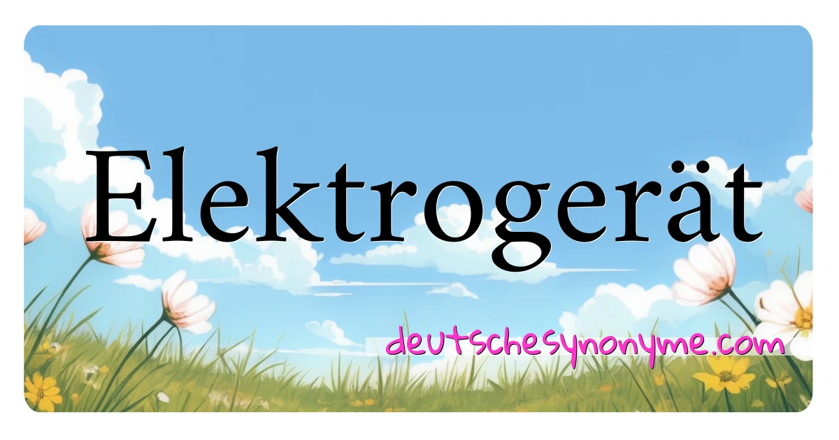 Elektrogerät Synonyme Kreuzworträtsel bedeuten Erklärung und Verwendung