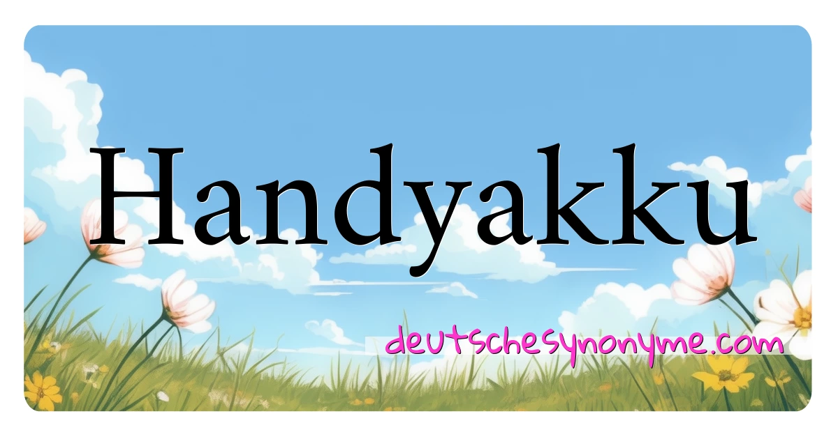 Handyakku Synonyme Kreuzworträtsel bedeuten Erklärung und Verwendung