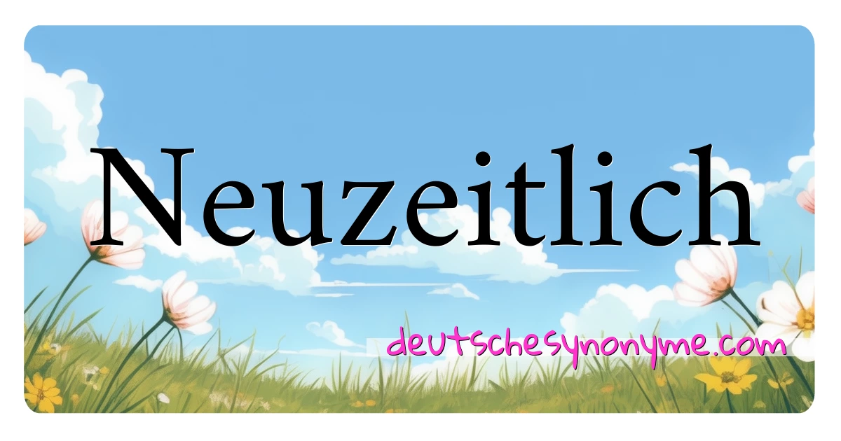 Neuzeitlich Synonyme Kreuzworträtsel bedeuten Erklärung und Verwendung