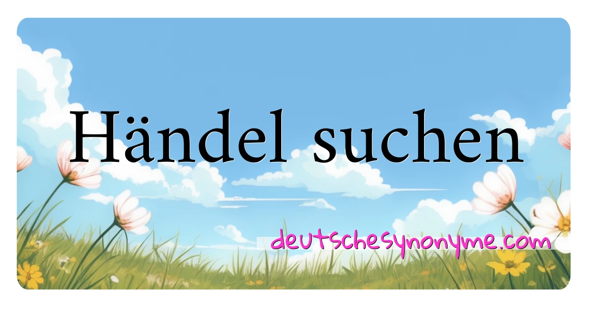 Händel suchen Synonyme Kreuzworträtsel bedeuten Erklärung und Verwendung