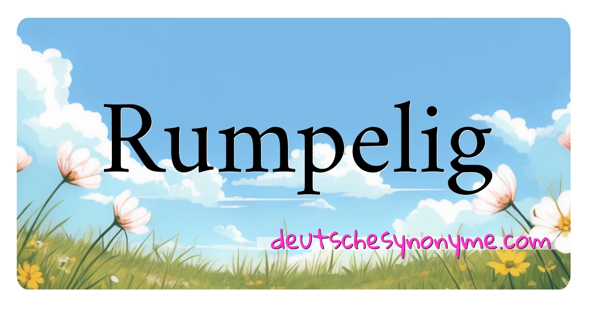 Rumpelig Synonyme Kreuzworträtsel bedeuten Erklärung und Verwendung