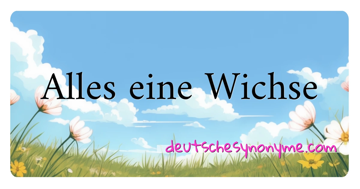 Alles eine Wichse Synonyme Kreuzworträtsel bedeuten Erklärung und Verwendung