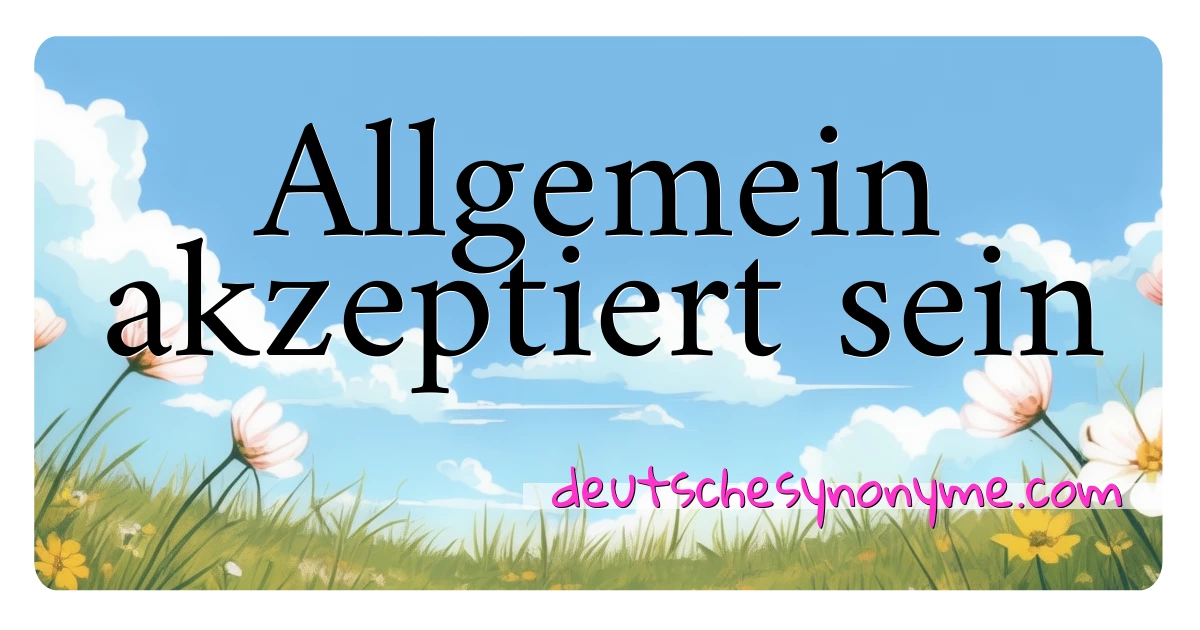 Allgemein akzeptiert sein Synonyme Kreuzworträtsel bedeuten Erklärung und Verwendung