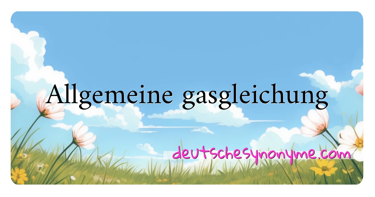 Allgemeine gasgleichung Synonyme Kreuzworträtsel bedeuten Erklärung und Verwendung