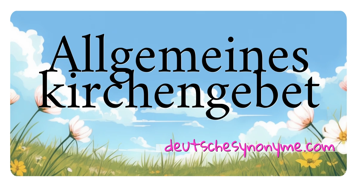 Allgemeines kirchengebet Synonyme Kreuzworträtsel bedeuten Erklärung und Verwendung