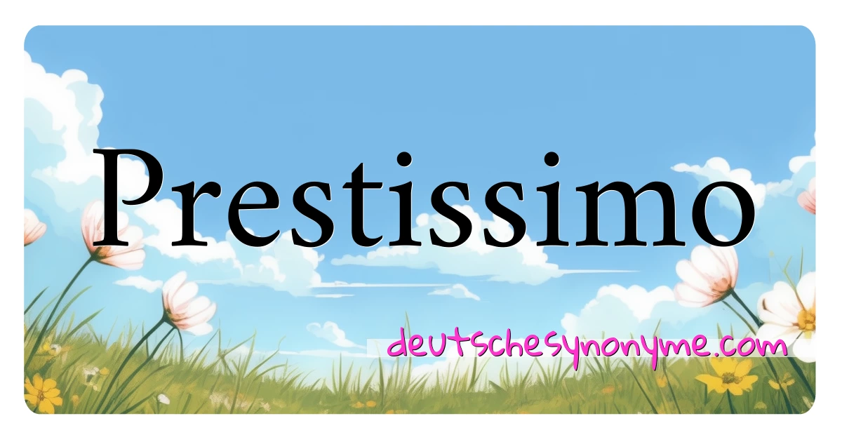 Prestissimo Synonyme Kreuzworträtsel bedeuten Erklärung und Verwendung