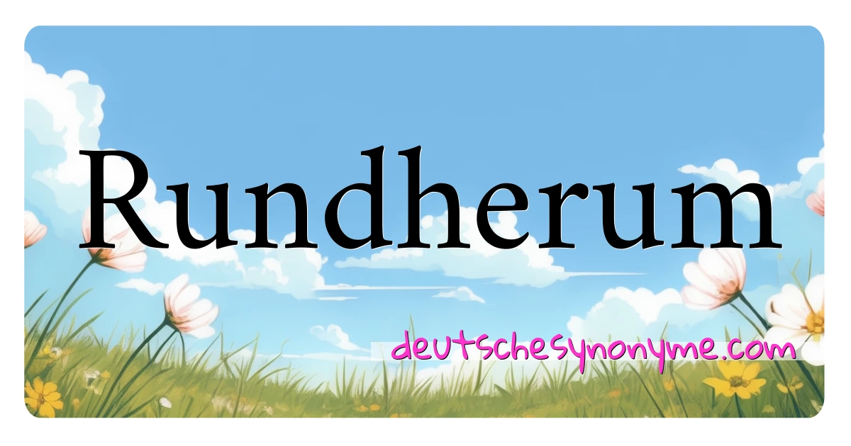 Rundherum Synonyme Kreuzworträtsel bedeuten Erklärung und Verwendung