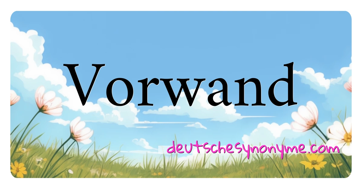 Vorwand Synonyme Kreuzworträtsel bedeuten Erklärung und Verwendung