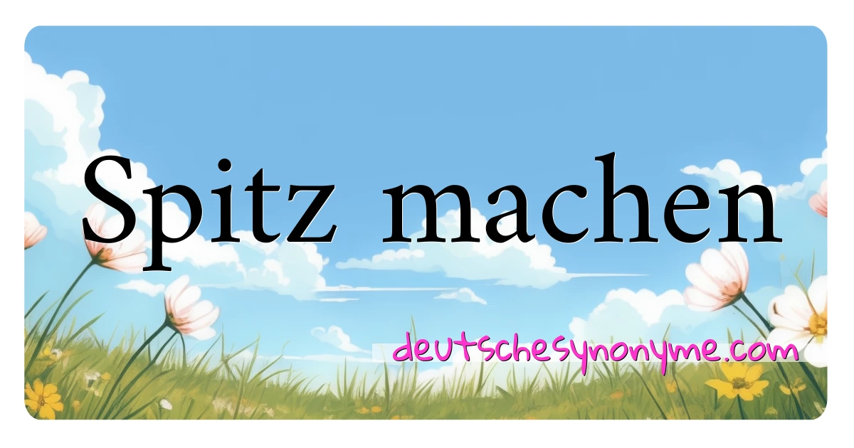 Spitz machen Synonyme Kreuzworträtsel bedeuten Erklärung und Verwendung