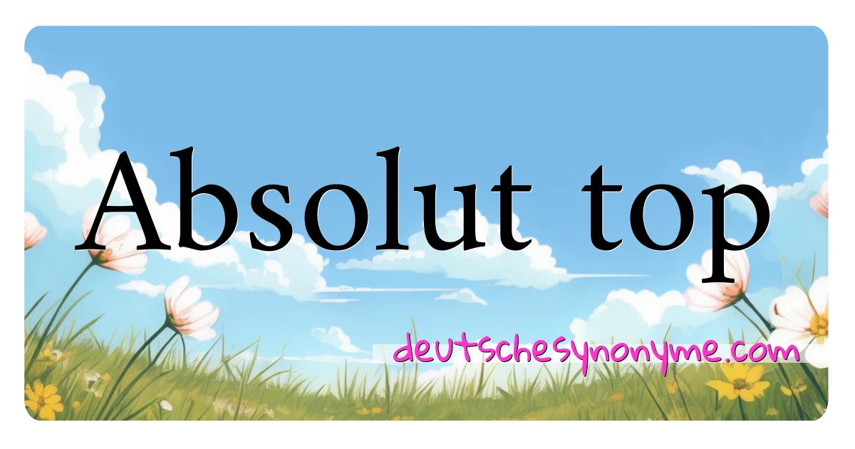 Absolut top Synonyme Kreuzworträtsel bedeuten Erklärung und Verwendung