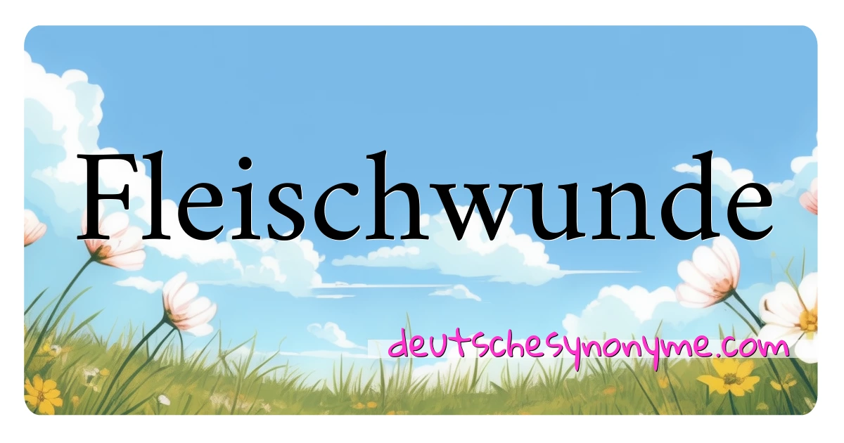 Fleischwunde Synonyme Kreuzworträtsel bedeuten Erklärung und Verwendung