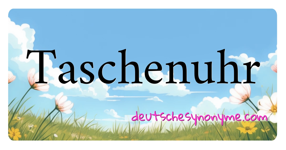 Taschenuhr Synonyme Kreuzworträtsel bedeuten Erklärung und Verwendung