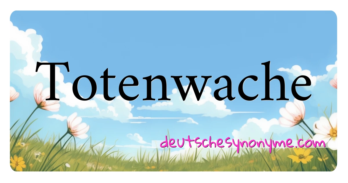 Totenwache Synonyme Kreuzworträtsel bedeuten Erklärung und Verwendung