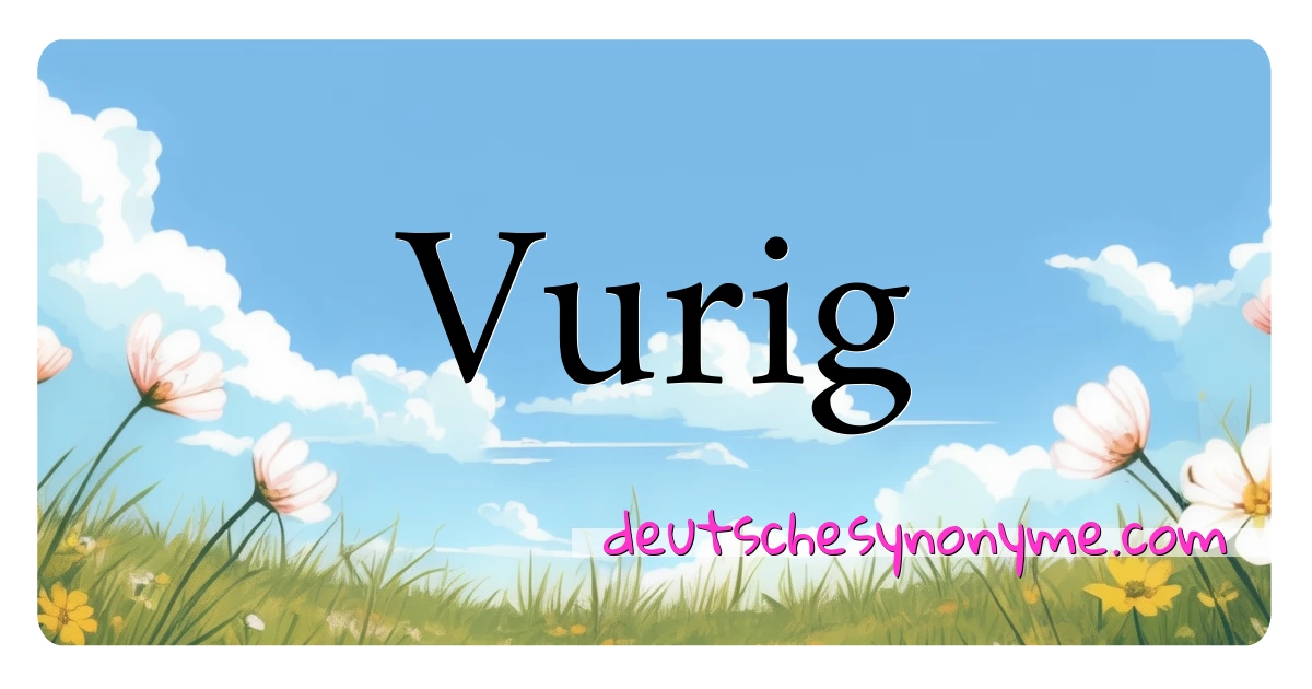 Vurig Synonyme Kreuzworträtsel bedeuten Erklärung und Verwendung