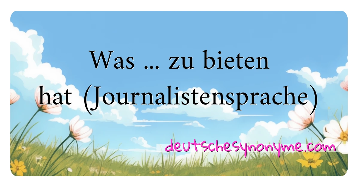 Was ... zu bieten hat (Journalistensprache) Synonyme Kreuzworträtsel bedeuten Erklärung und Verwendung